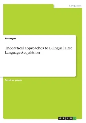 Theoretical approaches to Bilingual First Language Acquisition