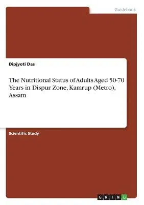 The Nutritional Status of Adults Aged 50-70 Years in Dispur Zone, Kamrup (Metro), Assam