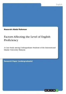 Factors Affecting the Level of English Proficiency: A Case Study among Undergraduate Students of the International Islamic University Malaysia