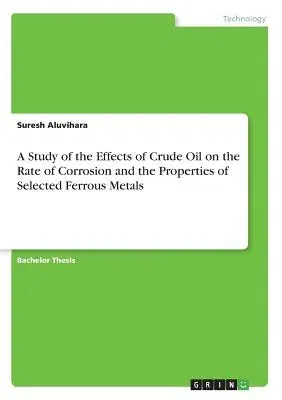 A Study of the Effects of Crude Oil on the Rate of Corrosion and the Properties of Selected Ferrous Metals