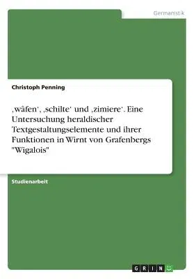 'wâfen', 'schilte' und 'zimiere'. Eine Untersuchung heraldischer Textgestaltungselemente und ihrer Funktionen in Wirnt von Grafenbergs Wigalois