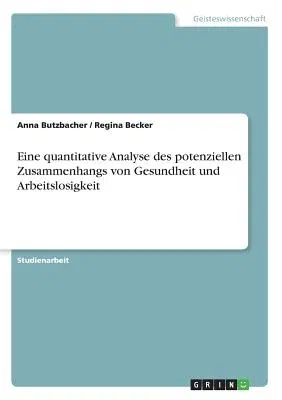 Eine quantitative Analyse des potenziellen Zusammenhangs von Gesundheit und Arbeitslosigkeit