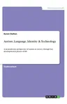 Autism. Language, Identity & Technology: A neurodiverse perspective of autism in society through key developmental phases of life