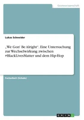 "We Gon' Be Alright. Eine Untersuchung zur Wechselwirkung zwischen #BlackLivesMatter und dem Hip-Hop