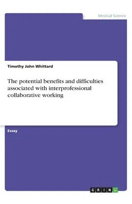 The potential benefits and difficulties associated with interprofessional collaborative working