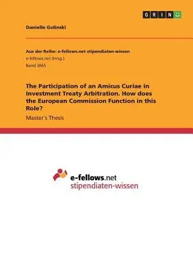 The Participation of an Amicus Curiae in Investment Treaty Arbitration. How does the European Commission Function in this Role?