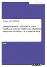 Interprofessional collaboration in the healthcare industry. The benefits of getting it right and the dangers of getting it wrong.