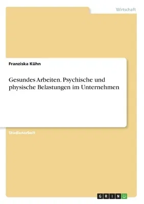 Gesundes Arbeiten. Psychische und physische Belastungen im Unternehmen