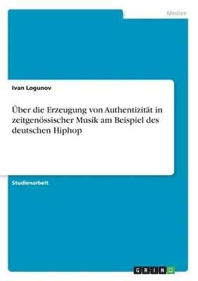 Über die Erzeugung von Authentizität in zeitgenössischer Musik am Beispiel des deutschen Hiphop