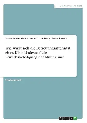 Wie wirkt sich die Betreuungsintensität eines Kleinkindes auf die Erwerbsbeteiligung der Mutter aus?