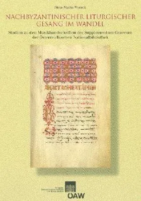 Nachbyzantinischer Liturgischer Gesang Im Wandel: Studien Zu Den Musikhandschriften Des Supplementum Graecum Der Osterreichischen Nationalbibliothek