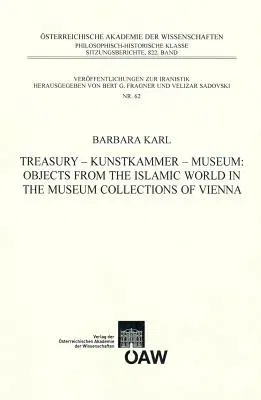 Treasury - Kunstkammer - Musuem: Objects from the Islamic World in the Museum Collections of Vienna