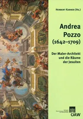 Andrea Pozzo (1642-1709): Der Maler-Architekt Und Die Raume Der Jesuiten