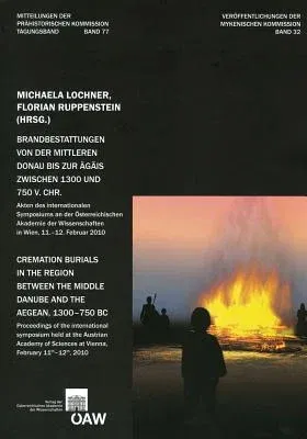 Brandbestattungen Von Der Mittleren Donau Bis Zur Agais Zwischen 1300 Und 750 V. Chr.: Akten Des Internationalen Symposiums an Der Osterreichischen Ak