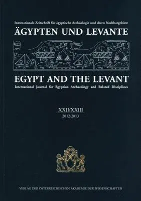 Agypten Und Levante XXII/XXIII 2012/2013 Egypt and the Levant XXII/XXIII 2012/2013: Internationale Zeitschrift Fur Agyptische Archaologie Und Deren Na