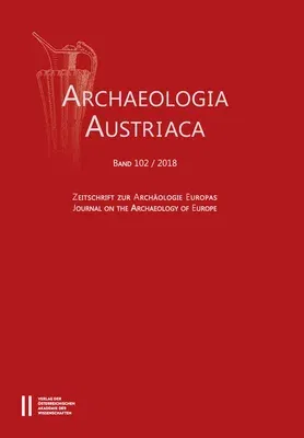 Archaeologia Austriaca Band 102/2018: Zeitschrifte Zur Archaologie Europas - Journal on the Archaeology of Europe