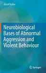 Neurobiological Bases of Abnormal Aggression and Violent Behaviour (2014)