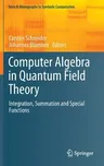 Computer Algebra in Quantum Field Theory: Integration, Summation and Special Functions (2013)