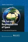 The Fair and Responsible Use of Space: An International Perspective (Softcover Reprint of the Original 1st 2010)