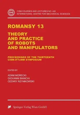 Romansy 13: Theory and Practice of Robots and Manipulators (Softcover Reprint of the Original 1st 2000)