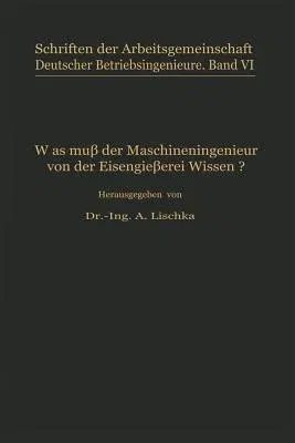 Was Muß Der Maschineningenieur Von Der Eisengießerei Wissen? (Softcover Reprint of the Original 1st 1929)