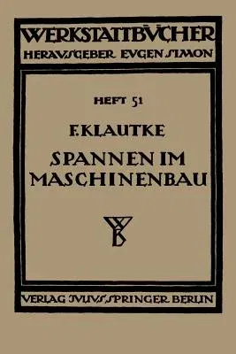 Spannen Im Maschinenbau: Werkzeuge Und Verfahren Zum Aufspannen Der Werkstücke Auf Den Maschinen (1934)