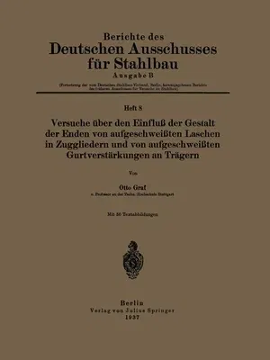 Versuche über den Einfluß der Gestalt der Enden von aufgeschweißten Laschen in Zuggliedern und von aufgeschweißten Gurtverstärkungen an Trägern