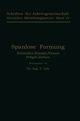 Spanlose Formung: Schmieden, Stanzen, Pressen, Prägen, Ziehen (Softcover Reprint of the Original 1st 1926)