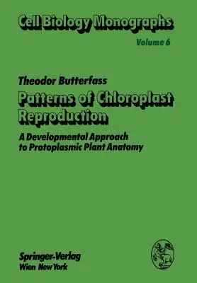 Patterns of Chloroplast Reproduction: A Developmental Approach to Protoplasmic Plant Anatomy (Softcover Reprint of the Original 1st 1979)