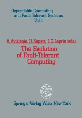 The Evolution of Fault-Tolerant Computing: In the Honor of William C. Carter (Softcover Reprint of the Original 1st 1987)