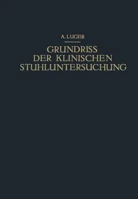 Grundriss Der Klinischen Stuhluntersuchung: Zusammenfassende Darstellung Der Wichtigsten Makroskopischen, Mikroskopischen Und Chemischen Untersuchungs