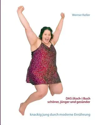 DAS (Koch-) Buch: schöner, gesünder und jünger mit moderner Ernährung