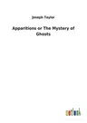 Apparitions or The Mystery of Ghosts