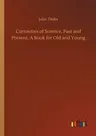 Curiosities of Science, Past and Present, A Book for Old and Young