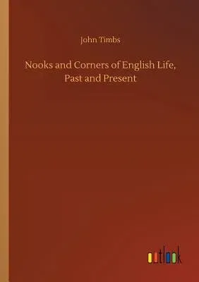 Nooks and Corners of English Life, Past and Present