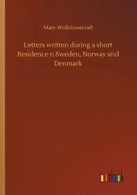 Letters written during a short Residence n Sweden, Norway and Denmark