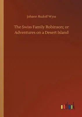 The Swiss Family Robinson; or Adventures on a Desert Island