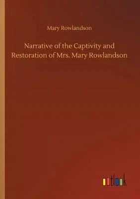 Narrative of the Captivity and Restoration of Mrs. Mary Rowlandson