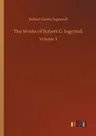 The Works of Robert G. Ingersoll