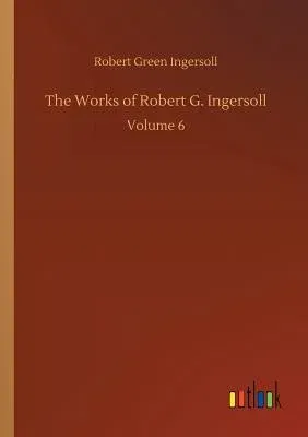 The Works of Robert G. Ingersoll