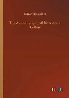 The Autobiography of Benvenuto Cellini