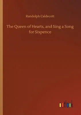 The Queen of Hearts, and Sing a Song for Sixpence