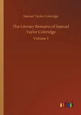 The Literary Remains of Samuel Taylor Coleridge