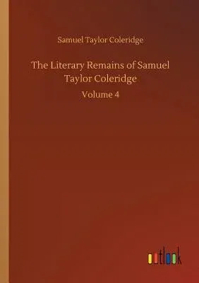 The Literary Remains of Samuel Taylor Coleridge