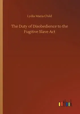 The Duty of Disobedience to the Fugitive Slave Act