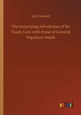 The Surprising Adventures of Sir Toady Lion with those of General Napoleon Smith