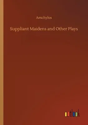 Suppliant Maidens and Other Plays