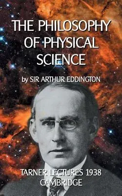 The Philosophy of Physical Science: Tarner Lectures 1938 - Cambridge