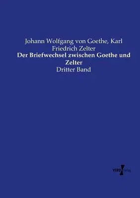 Der Briefwechsel zwischen Goethe und Zelter: Dritter Band