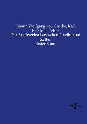 Der Briefwechsel zwischen Goethe und Zelter: Erster Band